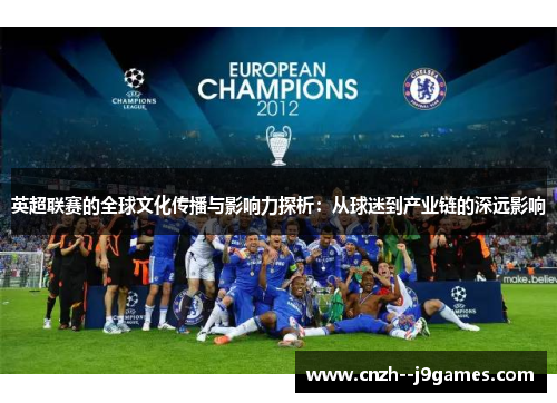 英超联赛的全球文化传播与影响力探析:从球迷到产业链的深远影响 英超联赛的全球文化传播与影响力探析:从球迷到产业链的深远影响