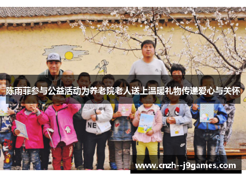 陈雨菲参与公益活动为养老院老人送上温暖礼物传递爱心与关怀 陈雨菲参与公益活动为养老院老人送上温暖礼物传递爱心与关怀