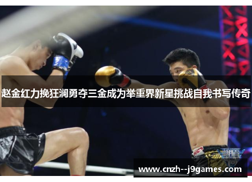 赵金红力挽狂澜勇夺三金成为举重界新星挑战自我书写传奇 赵金红力挽狂澜勇夺三金成为举重界新星挑战自我书写传奇