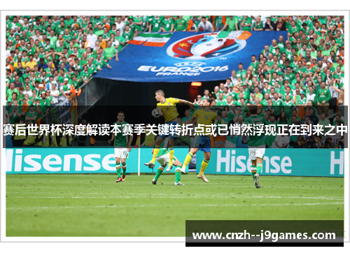 赛后世界杯深度解读本赛季关键转折点或已悄然浮现正在到来之中