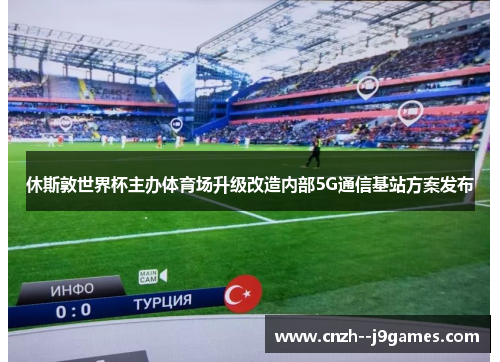 休斯敦世界杯主办体育场升级改造内部5G通信基站方案发布